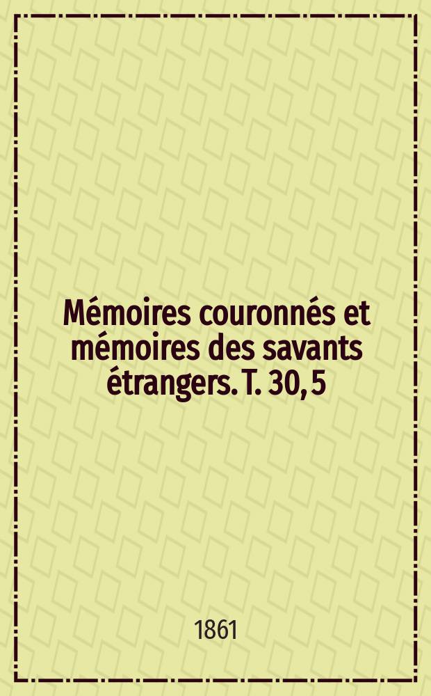 M&eacute;moires couronn&eacute;s et m&eacute;moires des savants &eacute;trangers. T. 30, [5] : Recherches sur la capillarit&eacute;