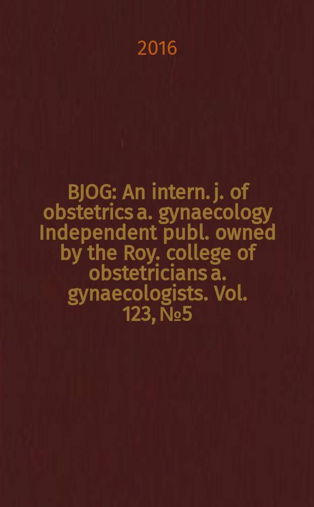 BJOG : An intern. j. of obstetrics a. gynaecology [Independent publ. owned by the Roy. college of obstetricians a. gynaecologists]. Vol. 123, № 5
