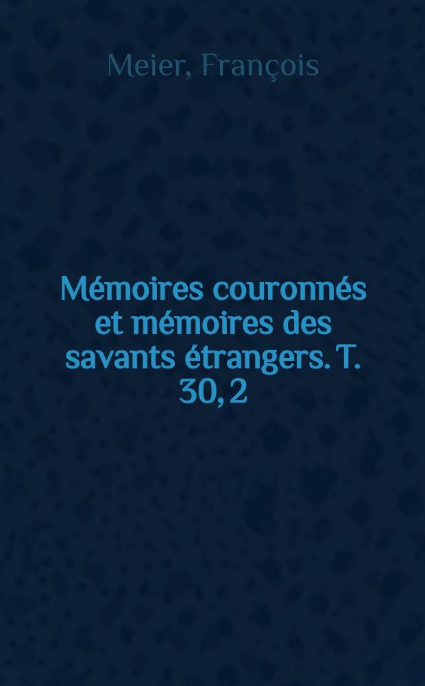 Mémoires couronnés et mémoires des savants étrangers. T. 30, [2] : Exposé d'un principe concernant l'intersection des surfaces, avec application à la recherche de propriétés des surfaces du second ordre