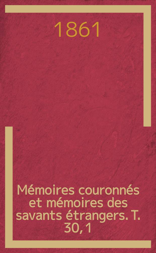 M&eacute;moires couronn&eacute;s et m&eacute;moires des savants &eacute;trangers. T. 30, [1] : Recherches sur les propri&eacute;t&eacute;s g&eacute;om&eacute;triques les mouvements plans