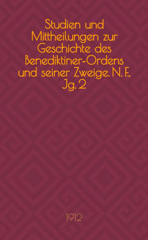 Studien und Mittheilungen zur Geschichte des Benediktiner-Ordens und seiner Zweige. N. F., Jg. 2 (Bd. 33) 1912