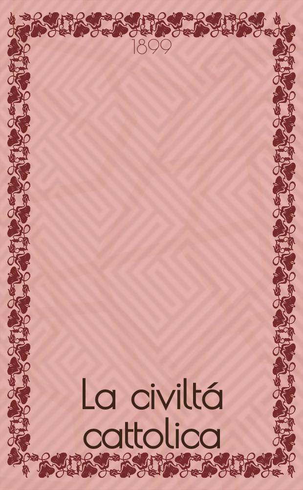La civiltá cattolica : pubblicazione periodica per tutta l'Italia. Ser. 17, a. 50 1899, vol. 8, quad. 1185