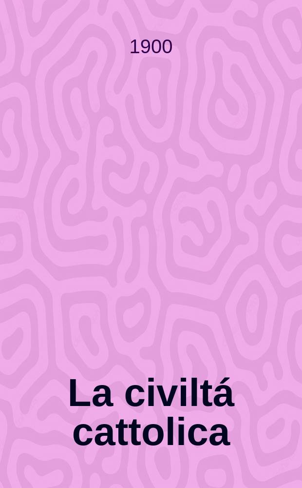 La civiltá cattolica : pubblicazione periodica per tutta l'Italia. Ser. 17, a. 51 1900, vol. 9, quad. 1190