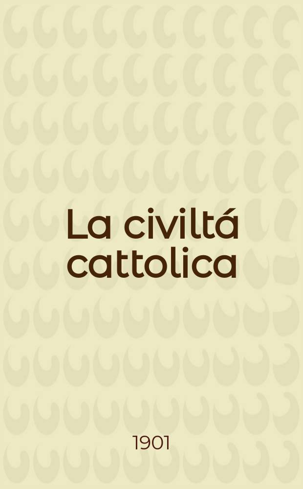 La civiltá cattolica : pubblicazione periodica per tutta l'Italia. Ser. 18, a. 52 1901, vol. 2, quad. 1222