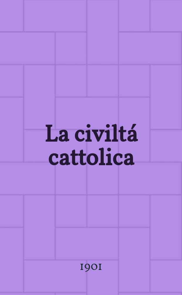 La civiltá cattolica : pubblicazione periodica per tutta l'Italia. Ser. 18, a. 52 1901, vol. 3, quad. 1225