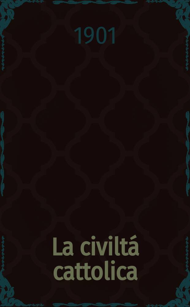 La civiltá cattolica : pubblicazione periodica per tutta l'Italia. Ser. 18, a. 52 1901, vol. 3, quad. 1228