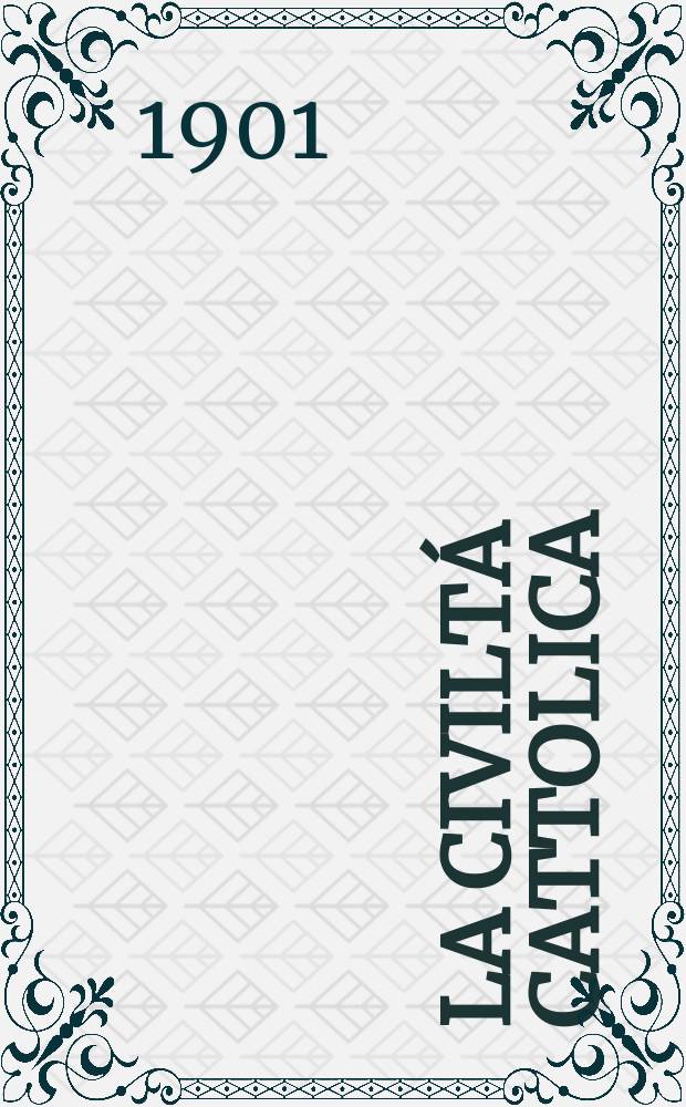 La civiltá cattolica : pubblicazione periodica per tutta l'Italia. Ser. 18, a. 52 1901, vol. 4, quad. 1234