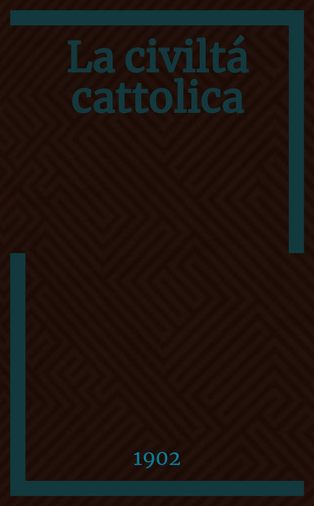 La civiltá cattolica : pubblicazione periodica per tutta l'Italia. Ser. 18, a. 53 1902, vol. 5, quad. 1237