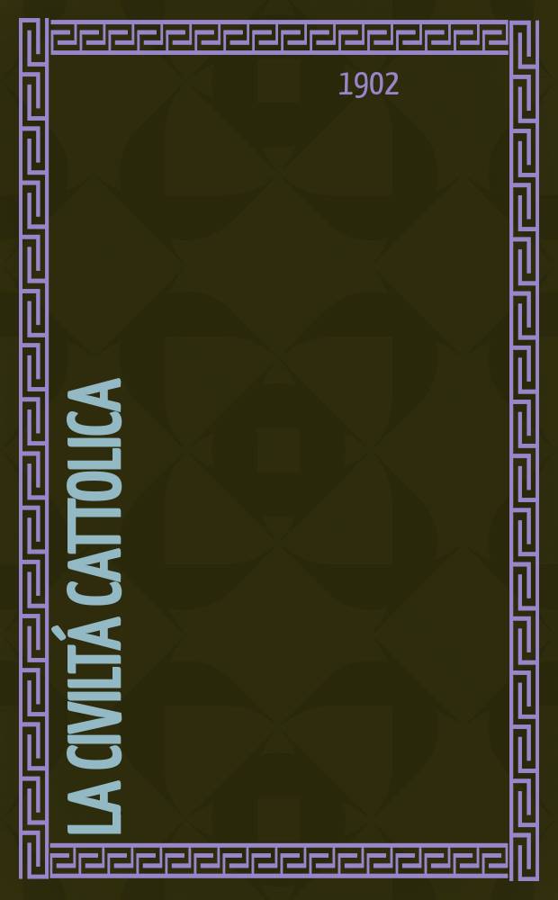 La civiltá cattolica : pubblicazione periodica per tutta l'Italia. Ser. 18, a. 53 1902, vol. 5, quad. 1239