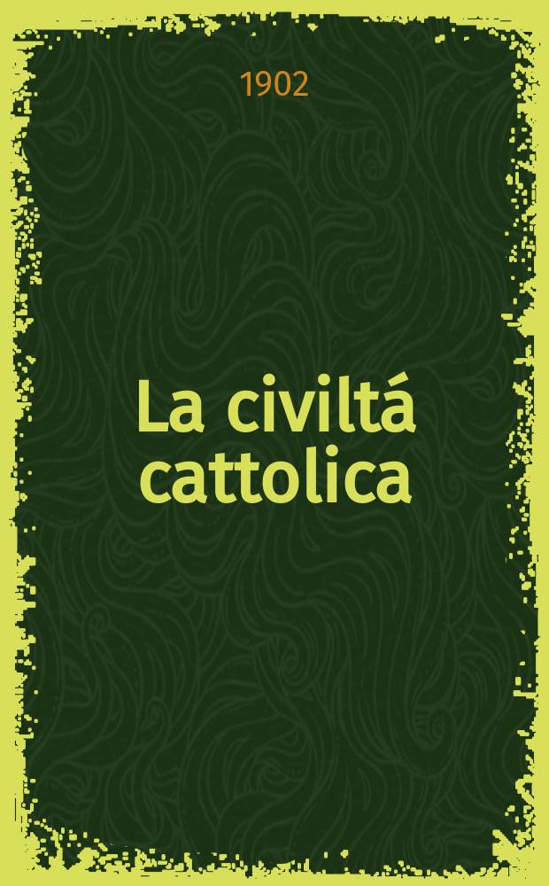 La civiltá cattolica : pubblicazione periodica per tutta l'Italia. Ser. 18, a. 53 1902, vol. 5, quad. 1240