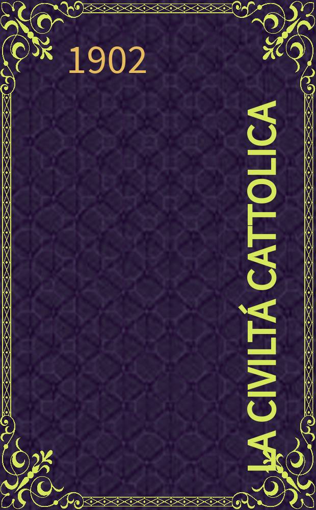 La civiltá cattolica : pubblicazione periodica per tutta l'Italia. Ser. 18, a. 53 1902, vol. 6, quad. 1245