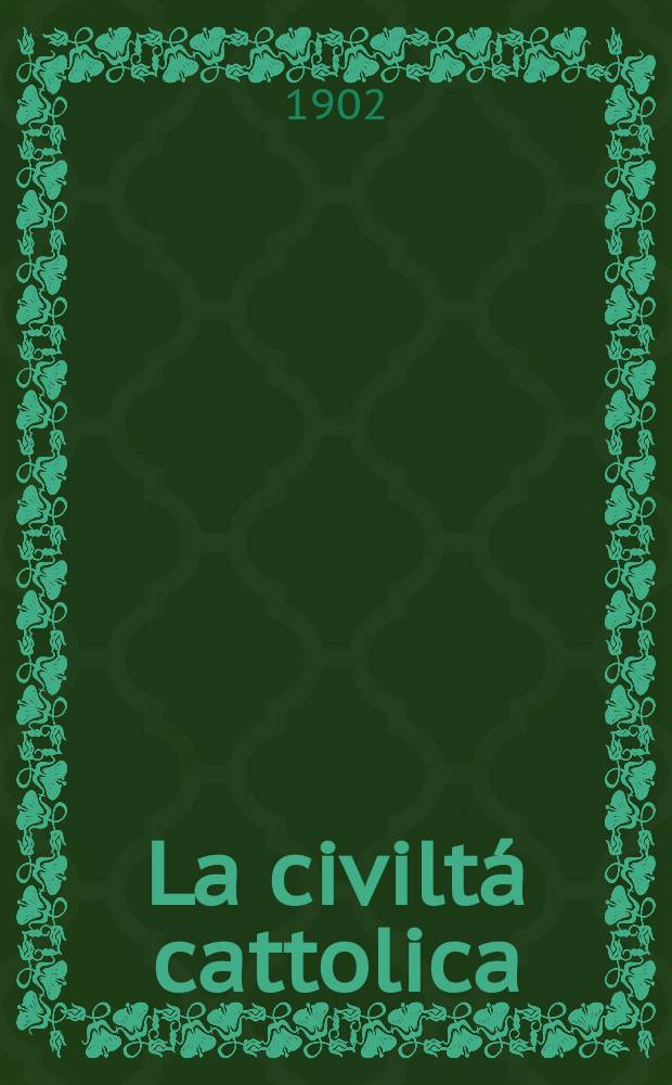 La civiltá cattolica : pubblicazione periodica per tutta l'Italia. Ser. 18, a. 53 1902, vol. 6, quad. 1247