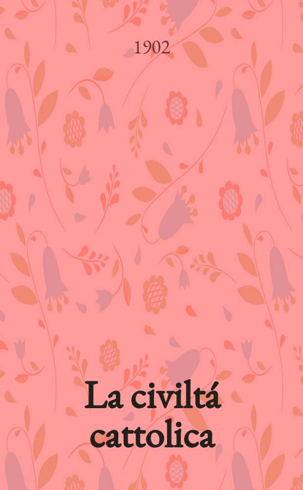 La civiltá cattolica : pubblicazione periodica per tutta l'Italia. Ser. 18, a. 53 1902, vol. 6, quad. 1248