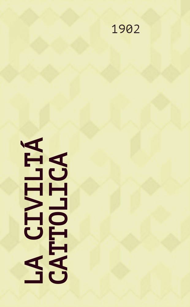 La civiltá cattolica : pubblicazione periodica per tutta l'Italia. Ser. 18, a. 53 1902, vol. 7, quad. 1250