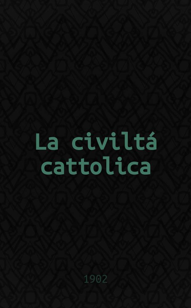 La civiltá cattolica : pubblicazione periodica per tutta l'Italia. Ser. 18, a. 53 1902, vol. 7, quad. 1251