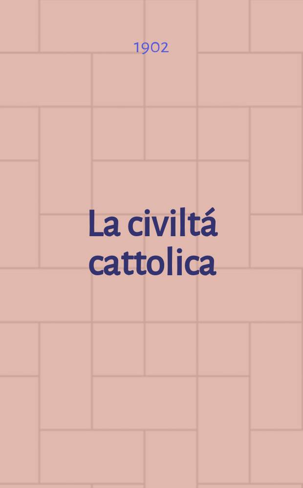 La civiltá cattolica : pubblicazione periodica per tutta l'Italia. Ser. 18, a. 53 1902, vol. 7, quad. 1253
