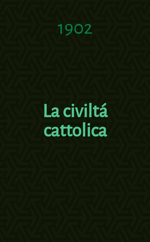 La civiltá cattolica : pubblicazione periodica per tutta l'Italia. Ser. 18, a. 53 1902, vol. 7, quad. 1254