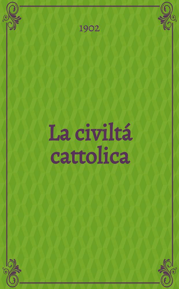 La civiltá cattolica : pubblicazione periodica per tutta l'Italia. Ser. 18, a. 53 1902, vol. 8, quad. 1259