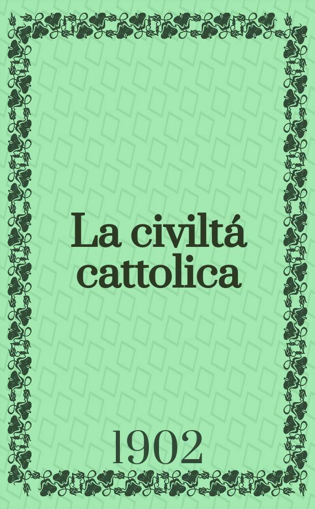 La civiltá cattolica : pubblicazione periodica per tutta l'Italia. Ser. 18, a. 53 1902, vol. 8, quad. 1260