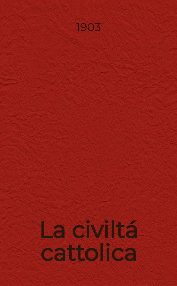 La civiltá cattolica : pubblicazione periodica per tutta l'Italia. Ser. 18, a. 54 1903, vol. 10, quad. 1267