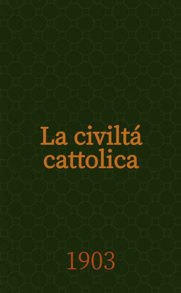 La civiltá cattolica : pubblicazione periodica per tutta l'Italia. Ser. 18, a. 54 1903, vol. 10, quad. 1269