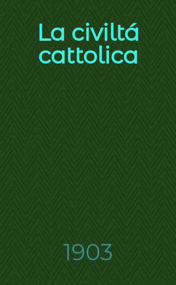 La civiltá cattolica : pubblicazione periodica per tutta l'Italia. Ser. 18, a. 54 1903, vol. 10, quad. 1272