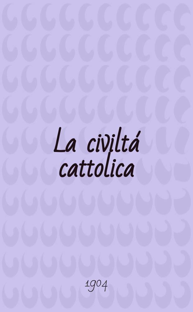 La civiltá cattolica : pubblicazione periodica per tutta l'Italia. A. 55 1904, vol. 3, quad. 1297