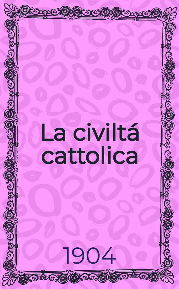 La civiltá cattolica : pubblicazione periodica per tutta l'Italia. A. 55 1904, vol. 3, quad. 1298
