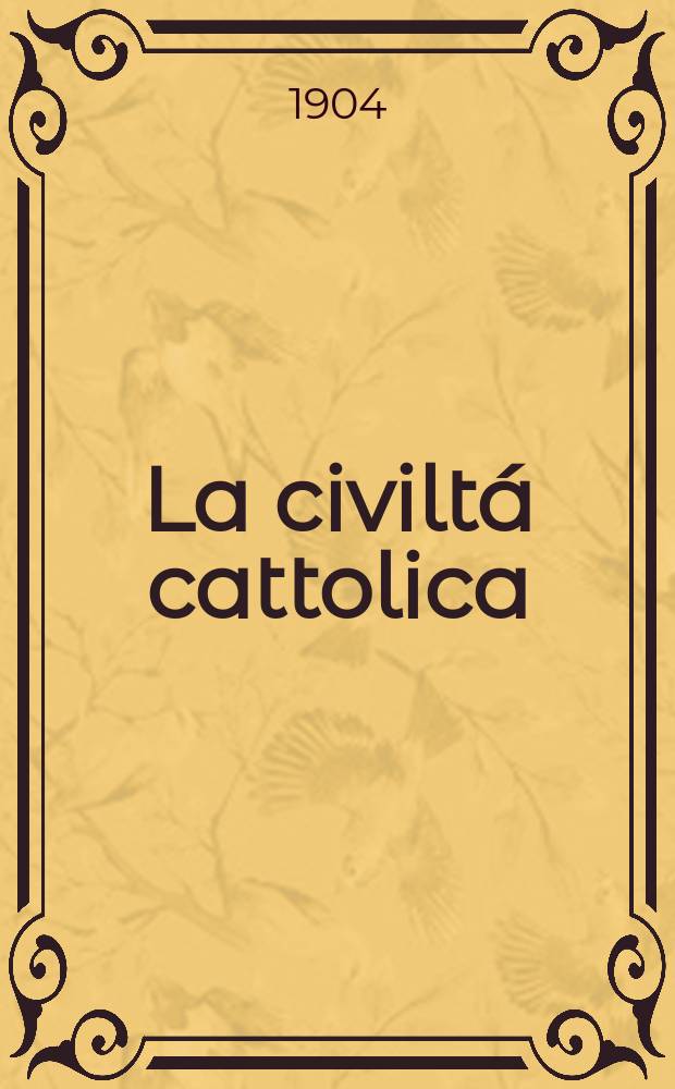 La civiltá cattolica : pubblicazione periodica per tutta l'Italia. A. 55 1904, vol. 3, quad. 1299