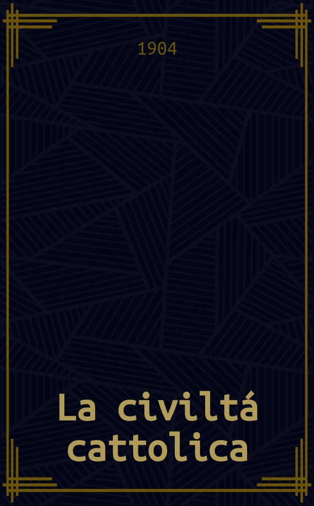La civiltá cattolica : pubblicazione periodica per tutta l'Italia. A. 55 1904, vol. 3, quad. 1302