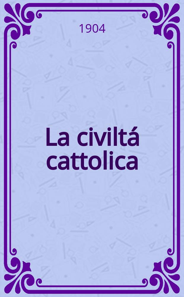 La civiltá cattolica : pubblicazione periodica per tutta l'Italia. A. 55 1904, vol. 1, quad. 1289