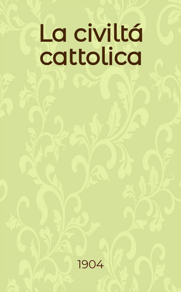 La civiltá cattolica : pubblicazione periodica per tutta l'Italia. A. 55 1904, vol. 2, quad. 1294