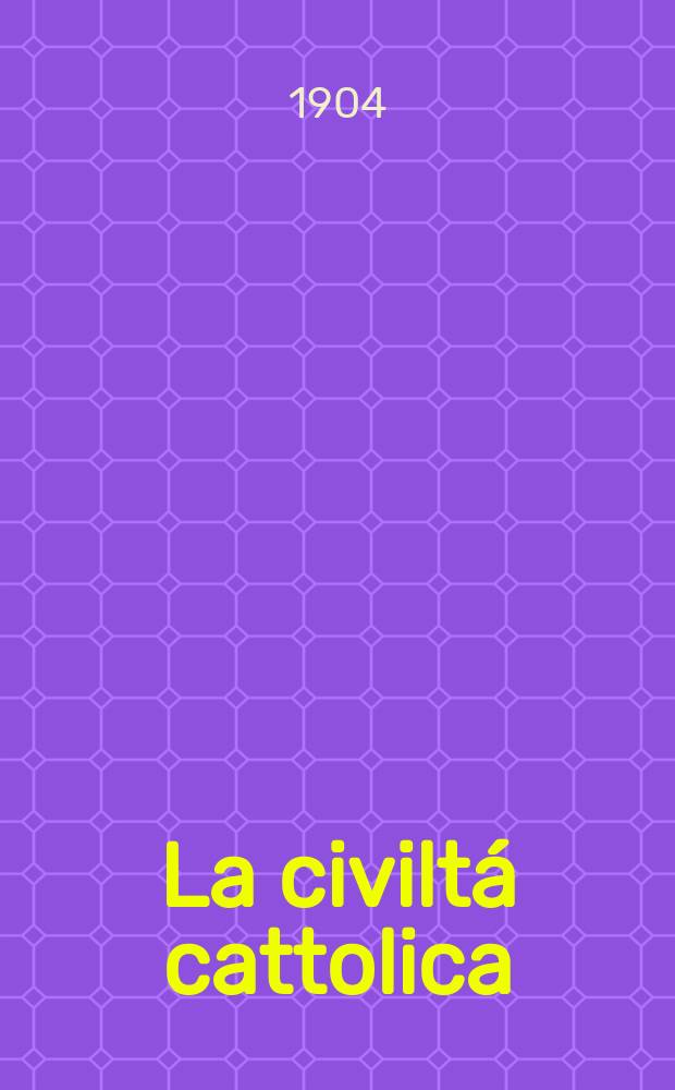 La civiltá cattolica : pubblicazione periodica per tutta l'Italia. A. 55 1904, vol. 4, quad. 1304