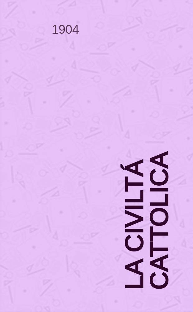 La civiltá cattolica : pubblicazione periodica per tutta l'Italia. A. 55 1904, vol. 4, quad. 1305