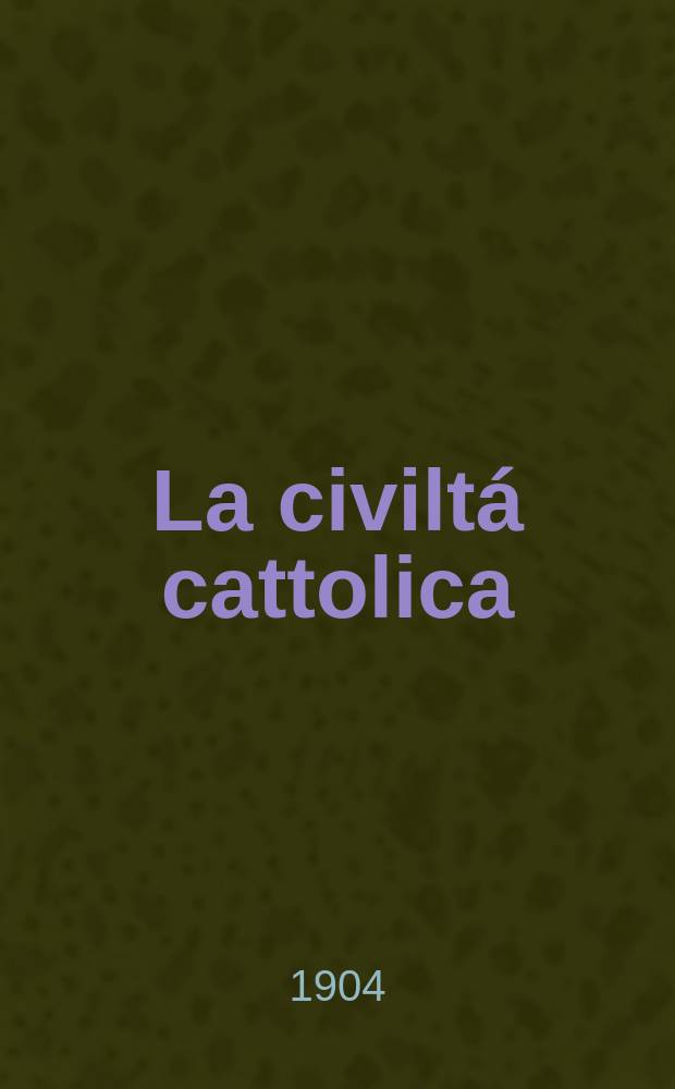 La civiltá cattolica : pubblicazione periodica per tutta l'Italia. A. 55 1904, vol. 4, quad. 1307