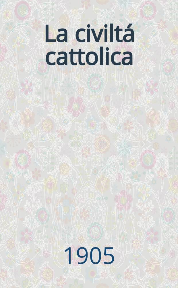 La civiltá cattolica : pubblicazione periodica per tutta l'Italia. A. 56 1905, vol. 1, quad. 1314