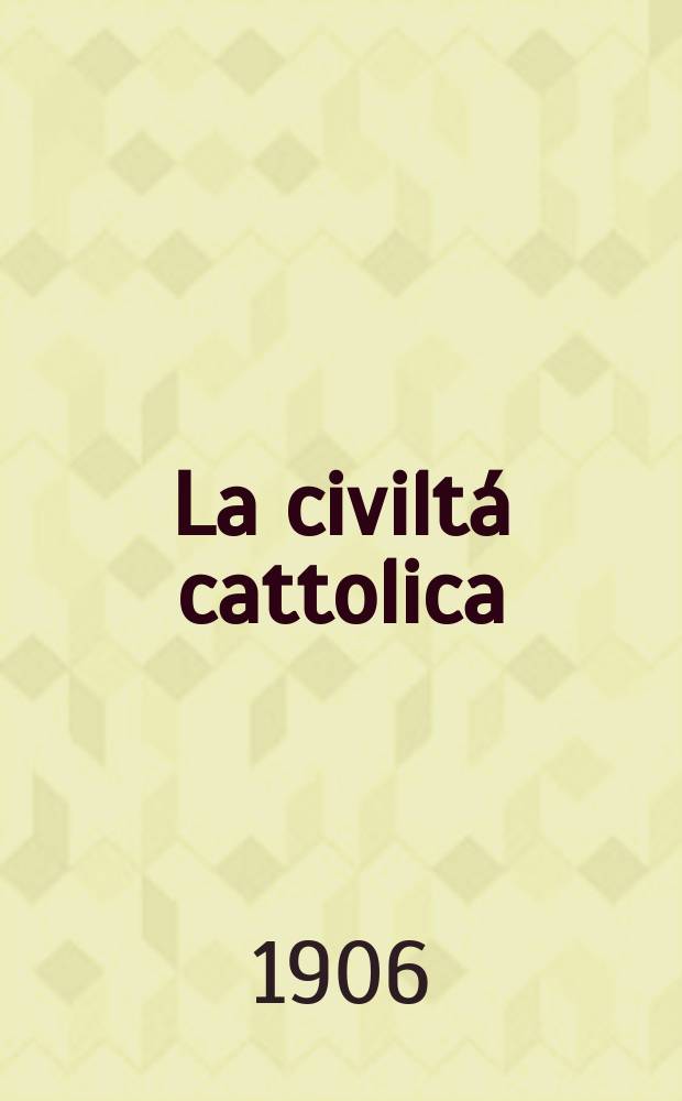 La civiltá cattolica : pubblicazione periodica per tutta l'Italia. A. 57 1906, vol. 1, quad. 1334