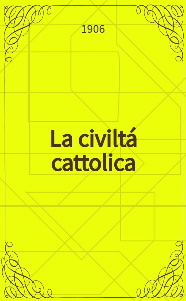 La civilt&aacute; cattolica : pubblicazione periodica per tutta l'Italia. A. 57 1906, vol. 1, quad. 1337