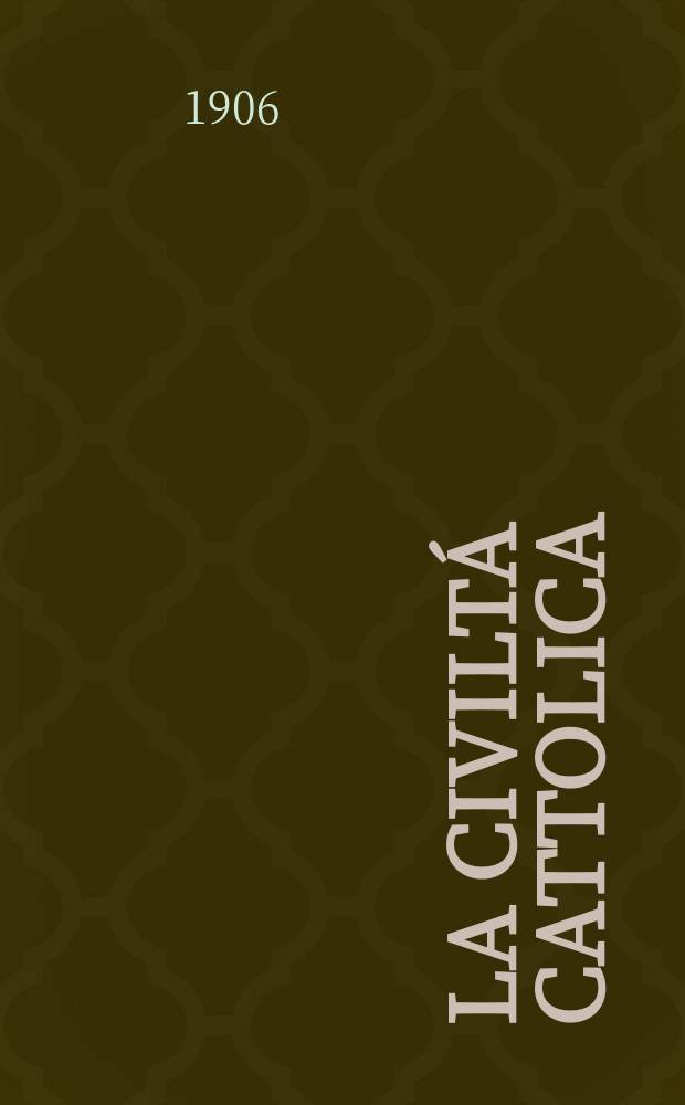 La civiltá cattolica : pubblicazione periodica per tutta l'Italia. A. 57 1906, vol. 1, quad. 1338