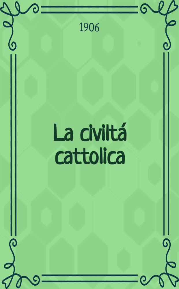 La civiltá cattolica : pubblicazione periodica per tutta l'Italia. A. 57 1906, vol. 2, quad. 1339