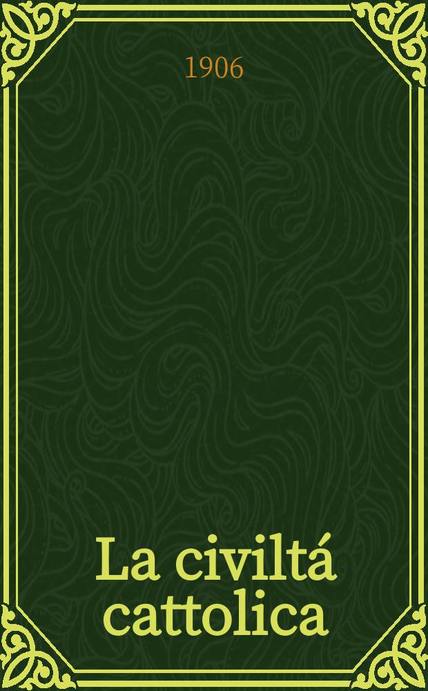 La civiltá cattolica : pubblicazione periodica per tutta l'Italia. A. 57 1906, vol. 2, quad. 1340