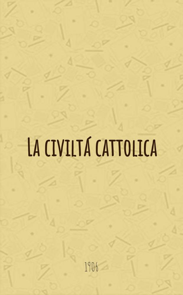La civiltá cattolica : pubblicazione periodica per tutta l'Italia. A. 57 1906, vol. 2, quad. 1344