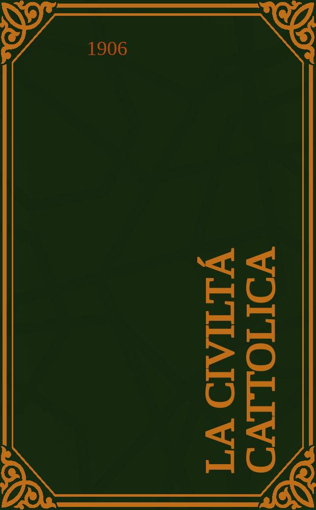 La civiltá cattolica : pubblicazione periodica per tutta l'Italia. A. 57 1906, vol. 3, quad. 1345