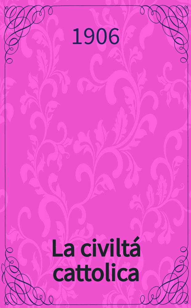 La civiltá cattolica : pubblicazione periodica per tutta l'Italia. A. 57 1906, vol. 3, quad. 1346