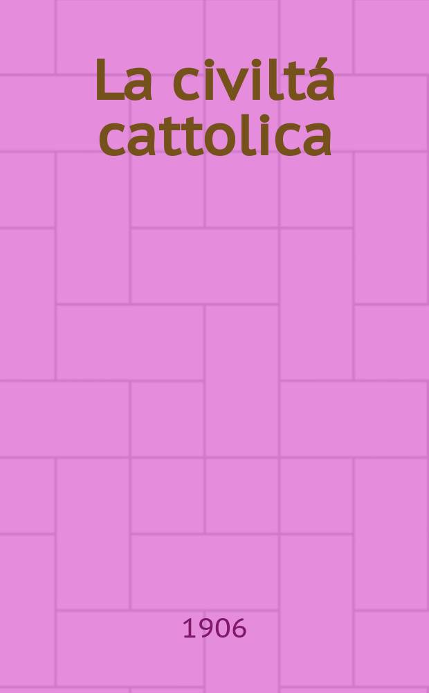La civiltá cattolica : pubblicazione periodica per tutta l'Italia. A. 57 1906, vol. 4, quad. 1352
