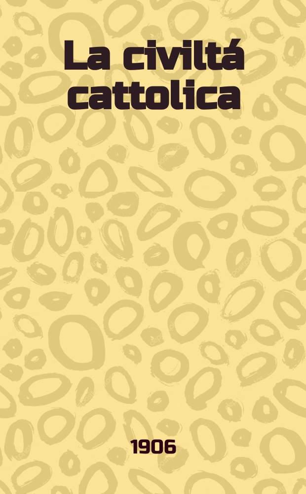 La civiltá cattolica : pubblicazione periodica per tutta l'Italia. A. 57 1906, vol. 4, quad. 1355