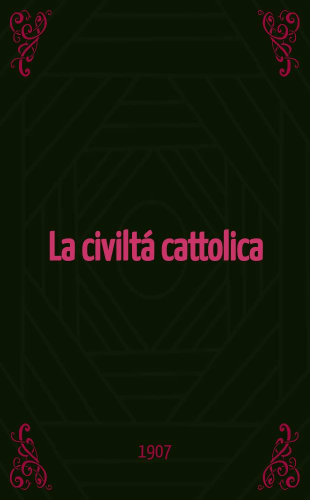 La civiltá cattolica : pubblicazione periodica per tutta l'Italia. A. 58 1907, vol. 2, quad. 1365