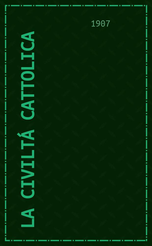 La civiltá cattolica : pubblicazione periodica per tutta l'Italia. A. 58 1907, vol. 4, quad. 1375