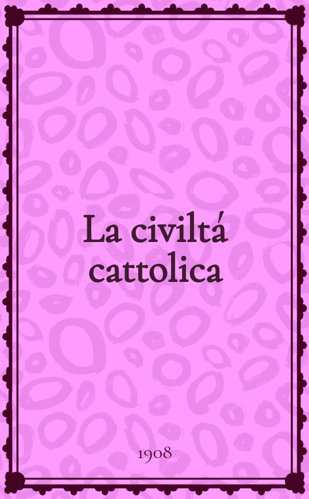 La civiltá cattolica : pubblicazione periodica per tutta l'Italia. A. 59 1908, vol. 1, quad. 1381