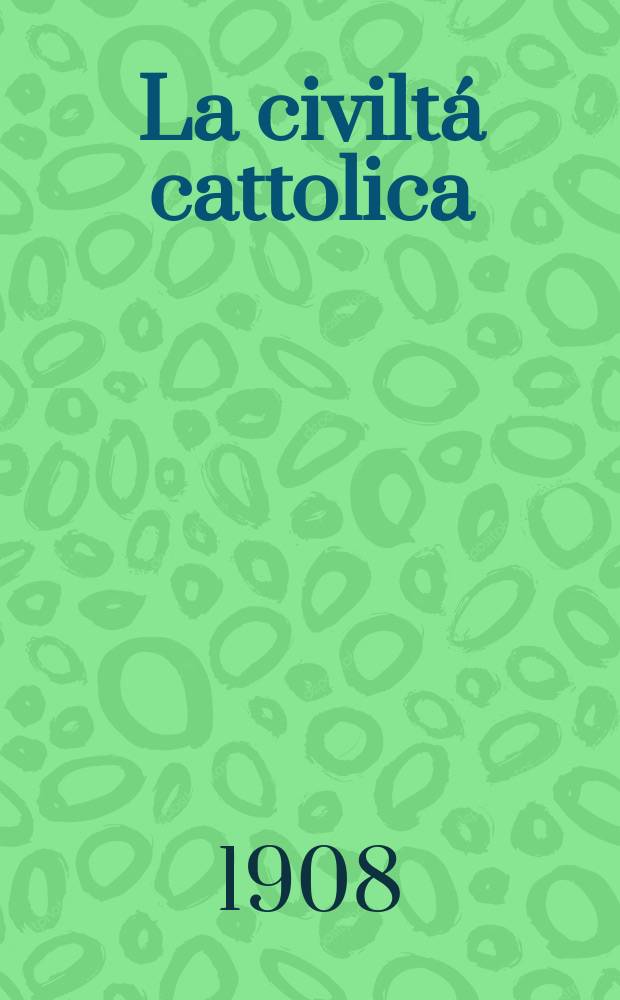 La civilt&aacute; cattolica : pubblicazione periodica per tutta l'Italia. A. 59 1908, vol. 1, quad. 1383